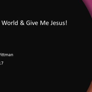 Take This World & Give Me Jesus!