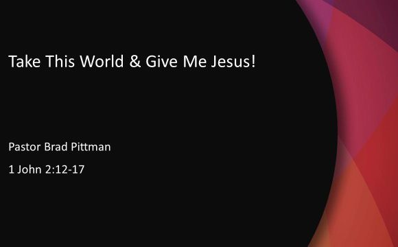 Take This World & Give Me Jesus!