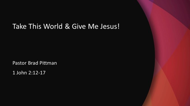 Take This World & Give Me Jesus!